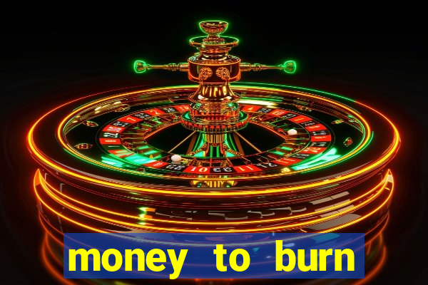 money to burn system pt br